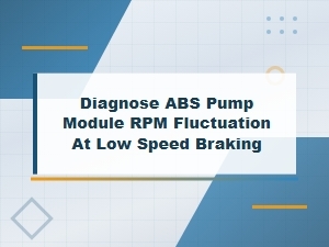 Abs Pump Module Rpm Fluctuation During Low Speed Braking: Diagnosis and Fixes