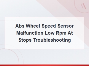 Abs Wheel Speed Sensor Malfunction at Low Rpm and Stops: Troubleshooting Guide