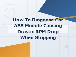 Diagnosing an Abs Module That Causes Rpm Drop When Stopping