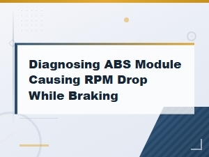 Diagnosing Abs Module Rpm Drop During Braking