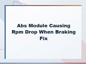 Fix Abs Module Causing Rpm Drop During Braking
