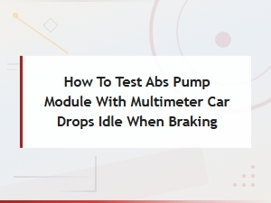 How to Test Abs Pump Module with Multimeter When Car Drops Idle on Braking
