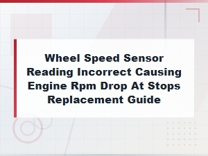 Wheel Speed Sensor Replacement Guide Fix Incorrect Readings and Engine Rpm Drop at Stops